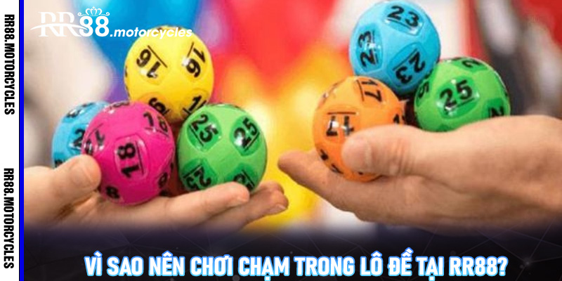 Vì sao nên chơi chạm trong lô đề tại RR88?